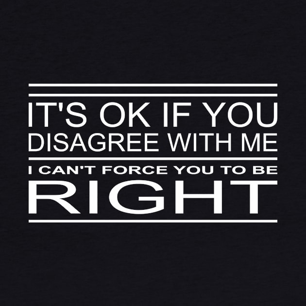 It's Ok If You Disagree With Me I Can't Force You To Be Right by Lasso Print